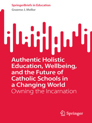 cover image of Authentic Holistic Education, Wellbeing, and the Future of Catholic Schools in a Changing World